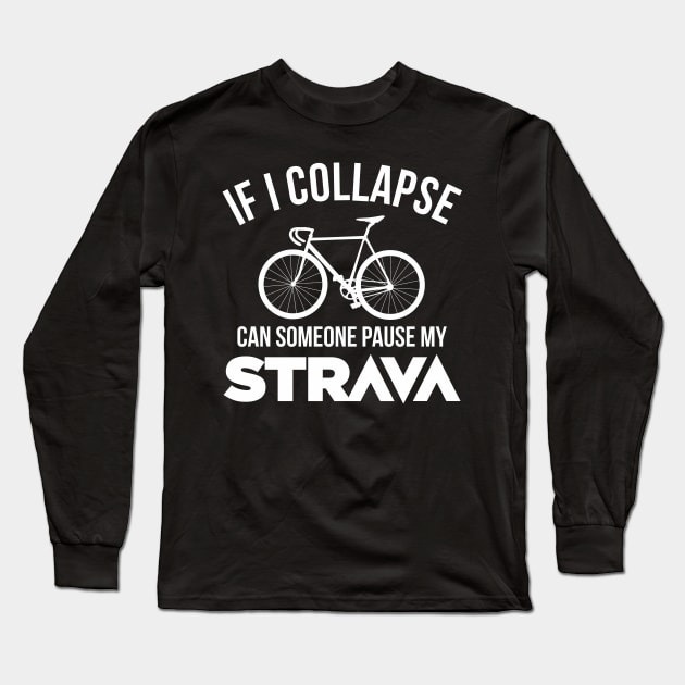 If I Collapse, Can SomeOne Pause My Strava Long Sleeve T-Shirt by shamusyork